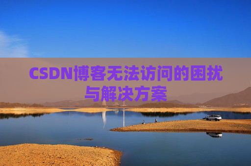 CSDN博客无法访问的困扰与解决方案