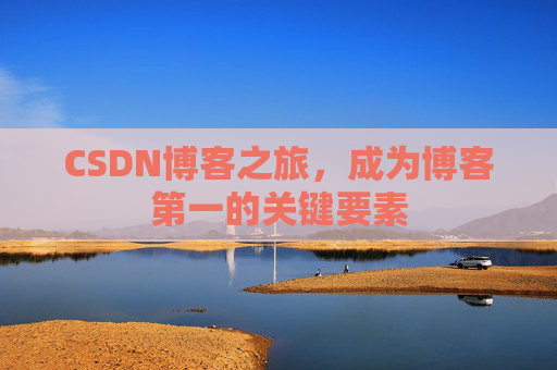 CSDN博客之旅，成为博客第一的关键要素